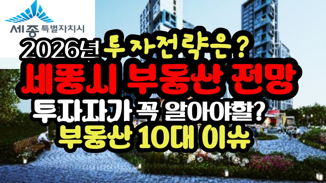 세종시부동산 10대 이슈와 투자전략!! 서울~세종 고속도로 개통부터 5생활권 청약까지! 2026년 세종시 부동산 전망 TOP 10