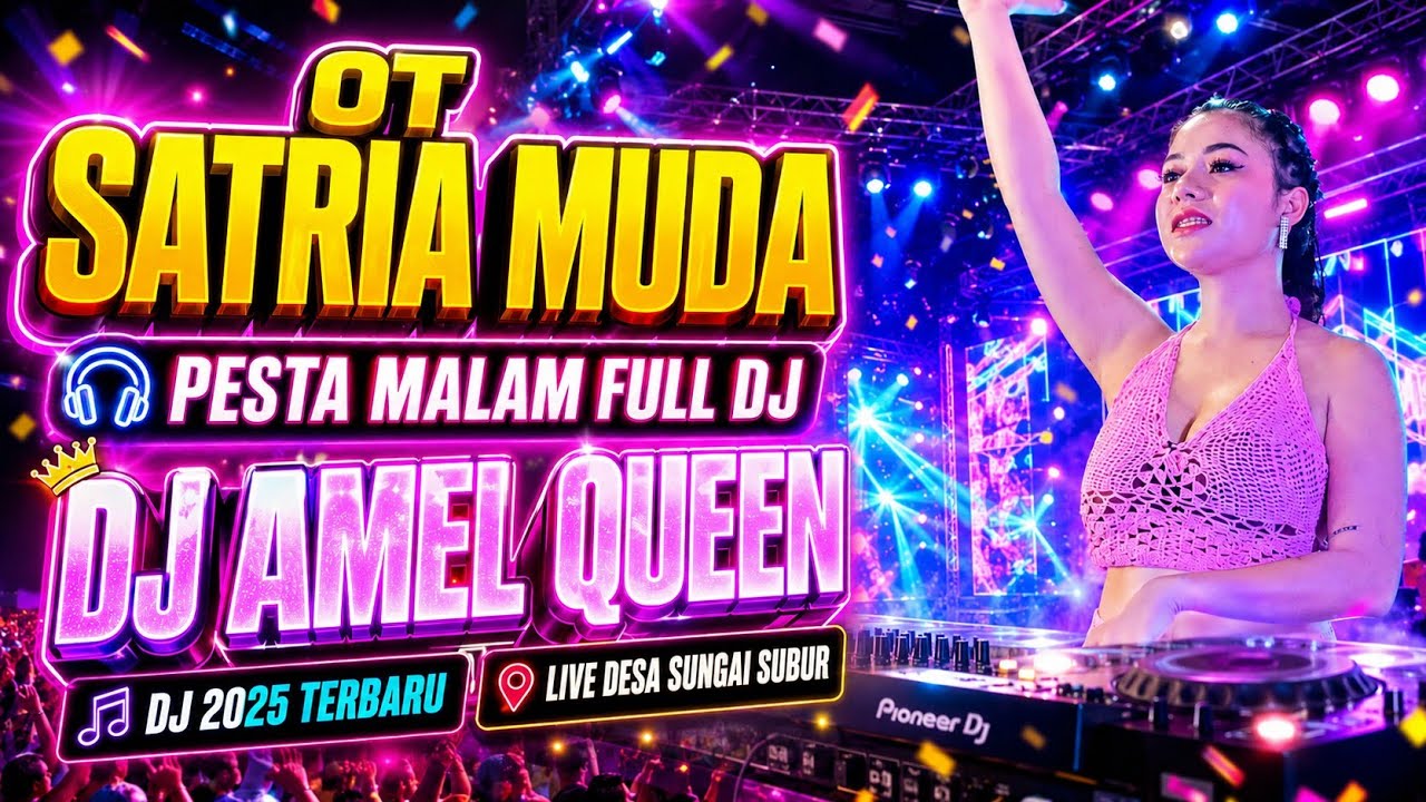 OT SATRIA MUDA🔞 PESTA MALAM FULL DJ ✈️🔥DJ AMEL QUEEN 🔥DJ 2025 LIVE DESA