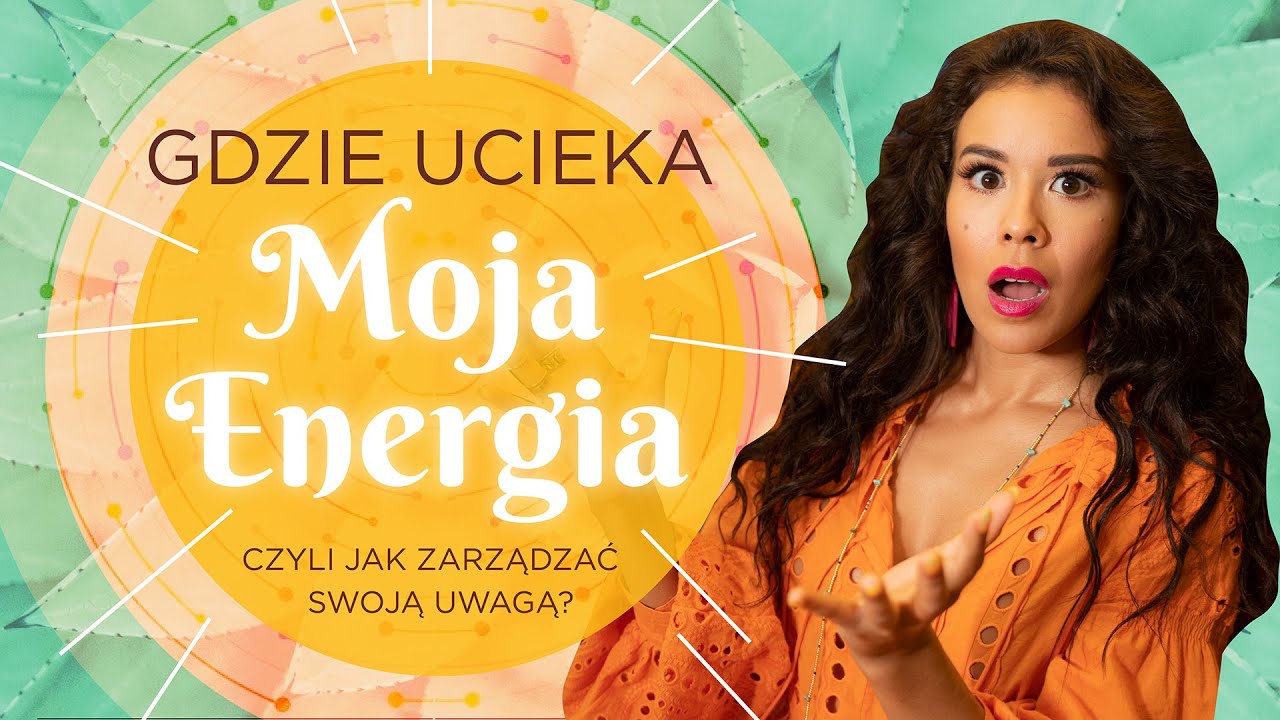GDZIE UCIEKA MOJA ENERGIA, CZYLI JAK ZARZĄDZAĆ SWOJĄ UWAGĄ?