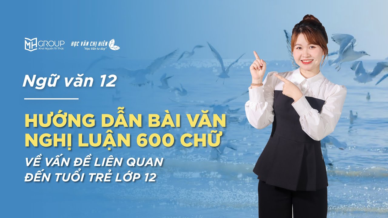 HƯỚNG DẪN VIẾT BÀI VĂN NGHỊ LUẬN 600 CHỮ VỀ VẤN ĐỀ LIÊN QUAN ĐẾN TUỔI TRẺ LỚP 12 || HỌC VĂN CHỊ HIÊN