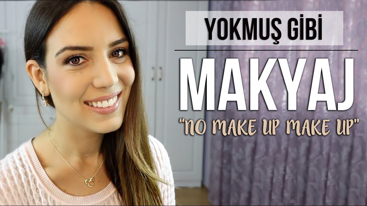 Yokmuş Gibi Makyaj ~ No Makeup Makeup! ~ Kolay ve Doğal Makyaj