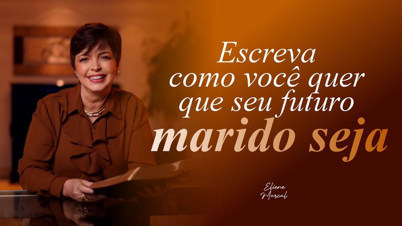 ESCREVA COMO VOCÊ QUER QUE SEU FUTURO MARIDO SEJA | ELIENE MARÇAL