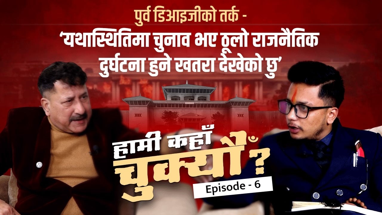 Rabi र Balen को अद्भुत सक्रियता,बिस्फोटको खतरा! पुर्व D.I.G को तर्क Hami Kaha Chukeu ep-6