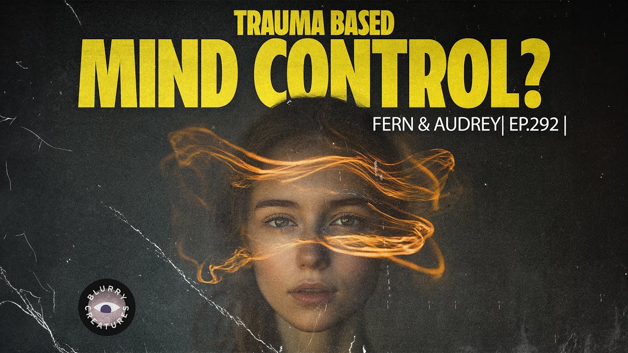 Trauma Based Mind Control! Fern & Audrey | Ep. 292 | Blurry Creatures