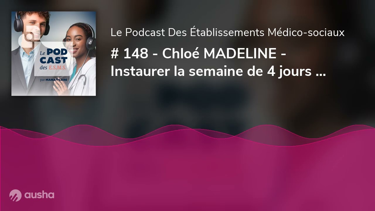 # 148 - Chloé MADELINE - Instaurer la semaine de 4 jours en EHPAD (pour les professionnels 😉)