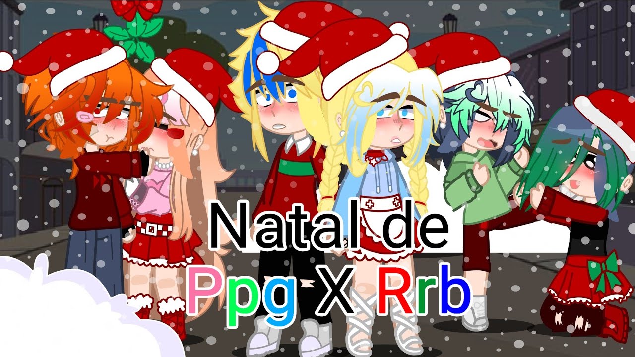 Natal de PPG x RRB 🎄🌟❤ || Gacha Club