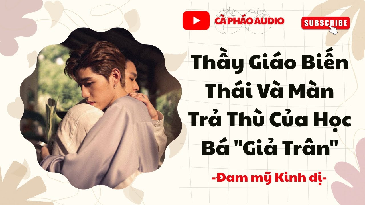 [ĐAM MỸ FULL] THẦY GIÁO BIẾN THÁI VÀ MÀN TRẢ ĐŨA CỦA HỌC BÁ GIẢ TRÂN || CÀ PHÁO AUDIO
