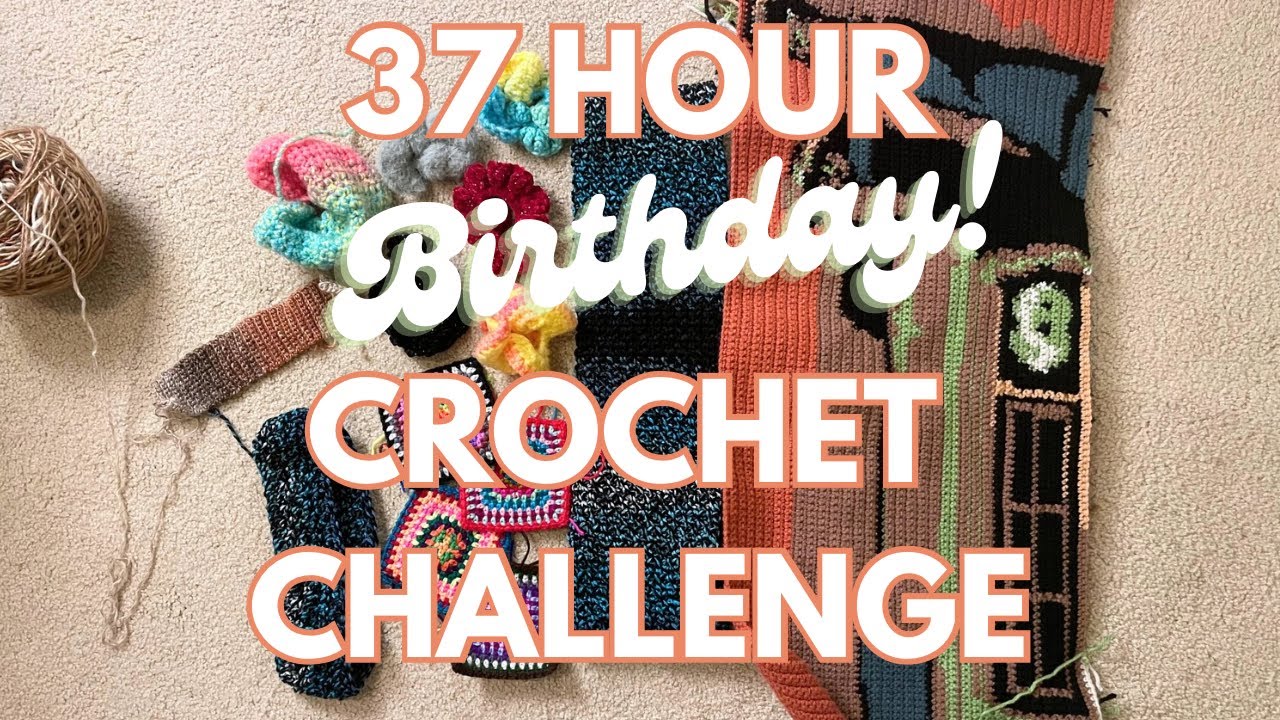 37 Hour Crochet Challenge for my 37th B-Day?!