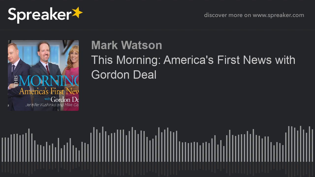 This Morning: America's First News with Gordon Deal (part 1 of 3, made with Spreaker)