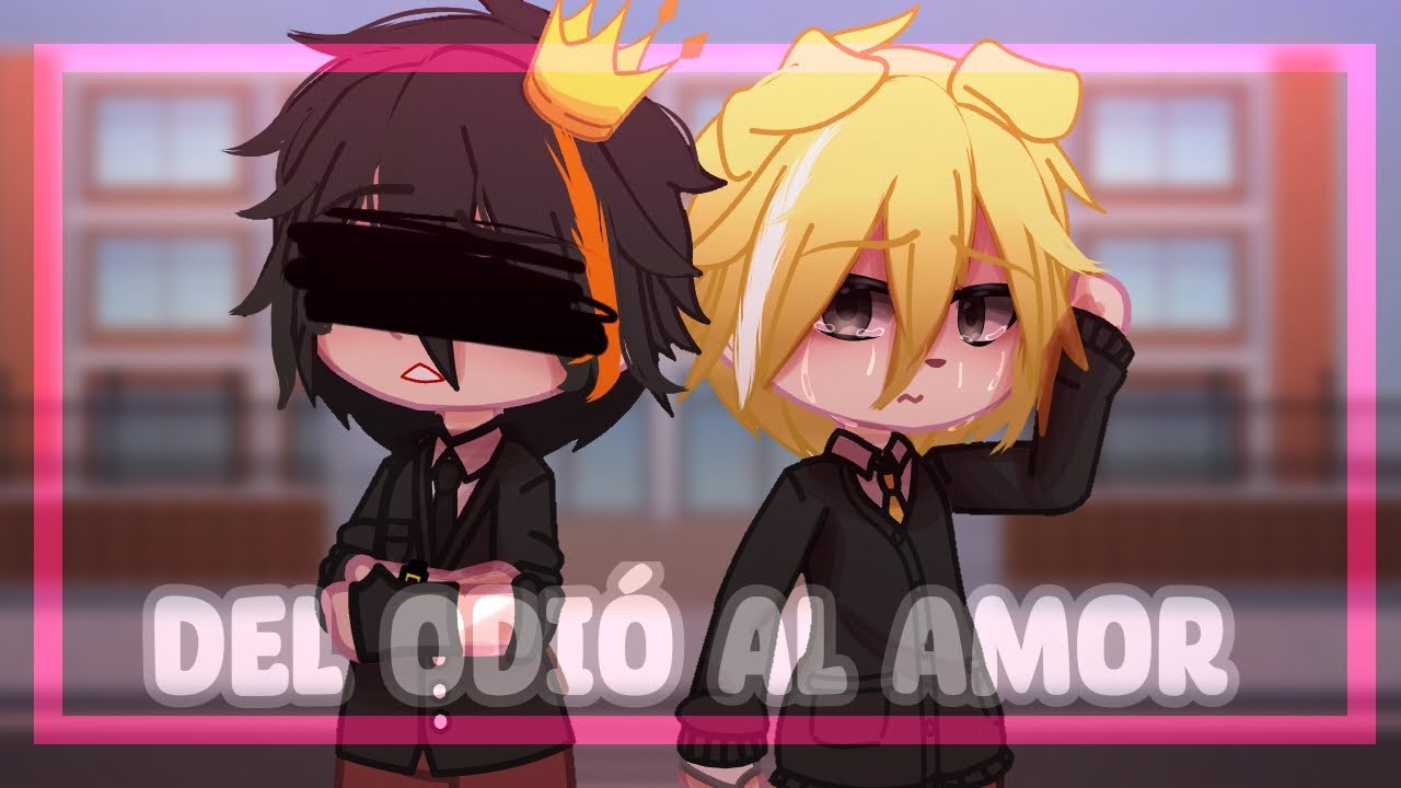 ♡×~Del odió al amor cap 11~×♡ /Los compas/Gacha/