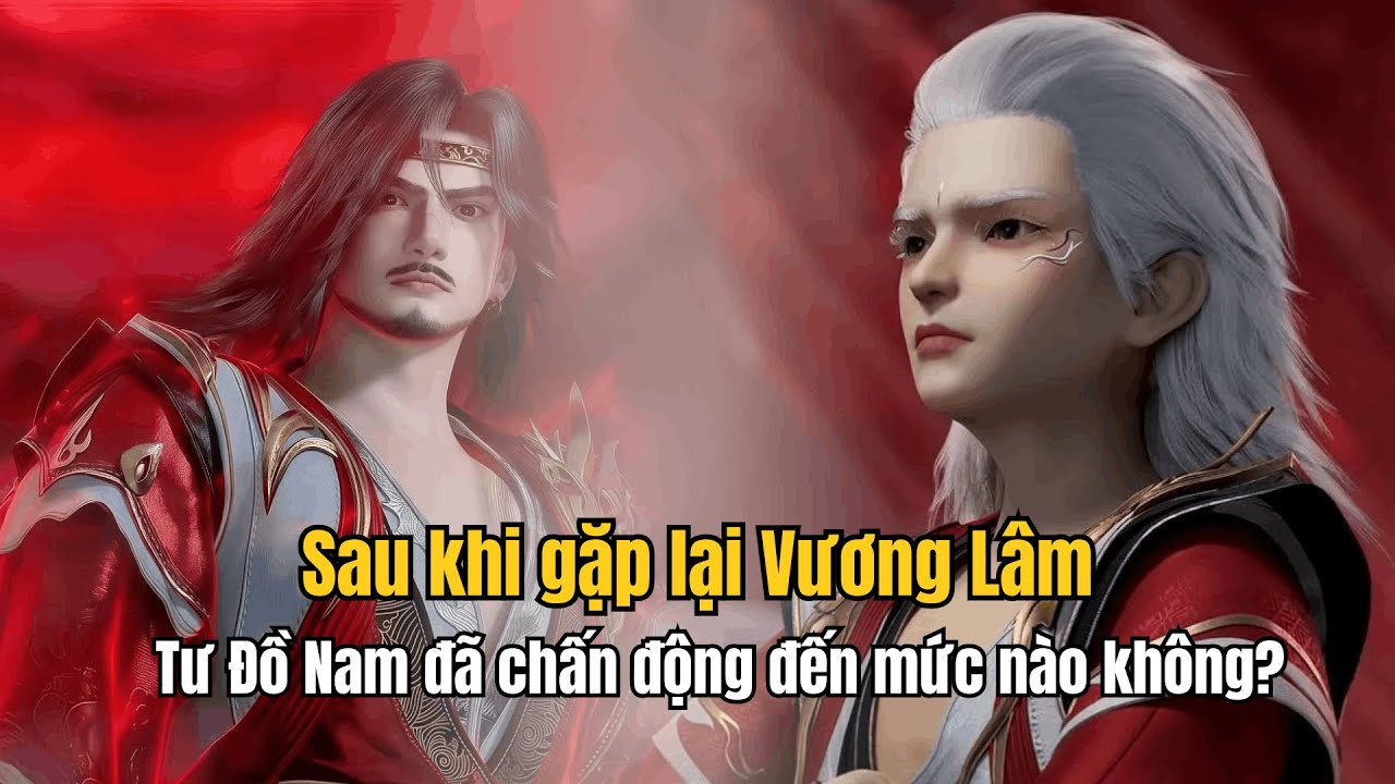 Sau khi gặp lại Vương Lâm Tư Đồ Nam đã chấn động đến mức nào không?