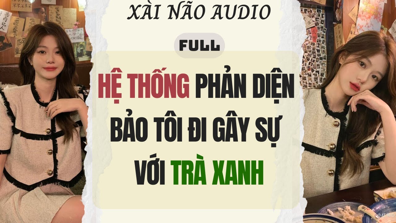 Full audio | HỆ THỐNG PHẢN DIỆN BẢO TÔI ĐI GẬY SỰ VỚI TRÀ XANH | Xài Não Audio #truyenaudio #audio