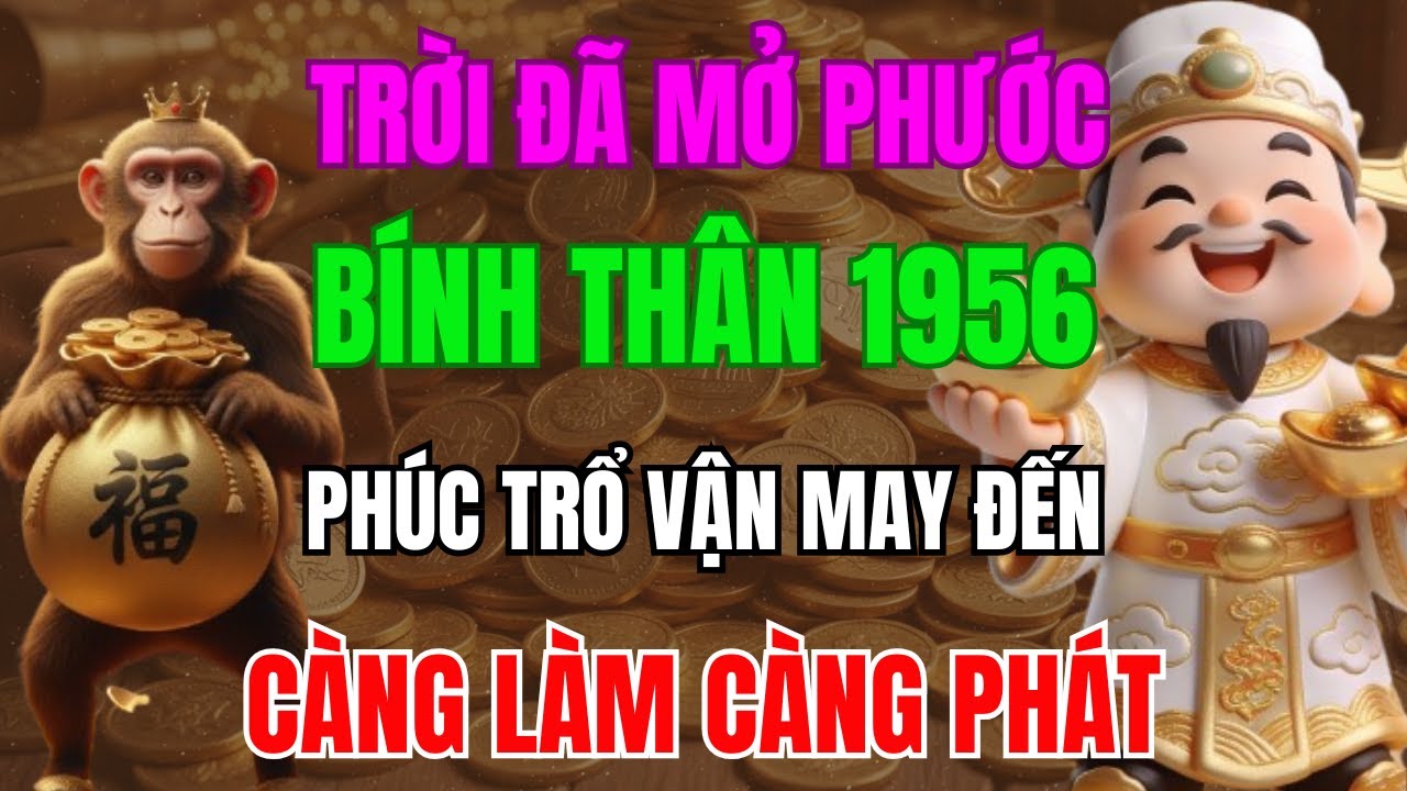 TRỜI ĐÃ MỞ PHƯỚC, BÍNH THÂN 1956 SẮP THOÁT NGHÈO, PHÚC TRỔ VẬN MAY ĐẾN, CÀNG LÀM CÀNG PHÁT!