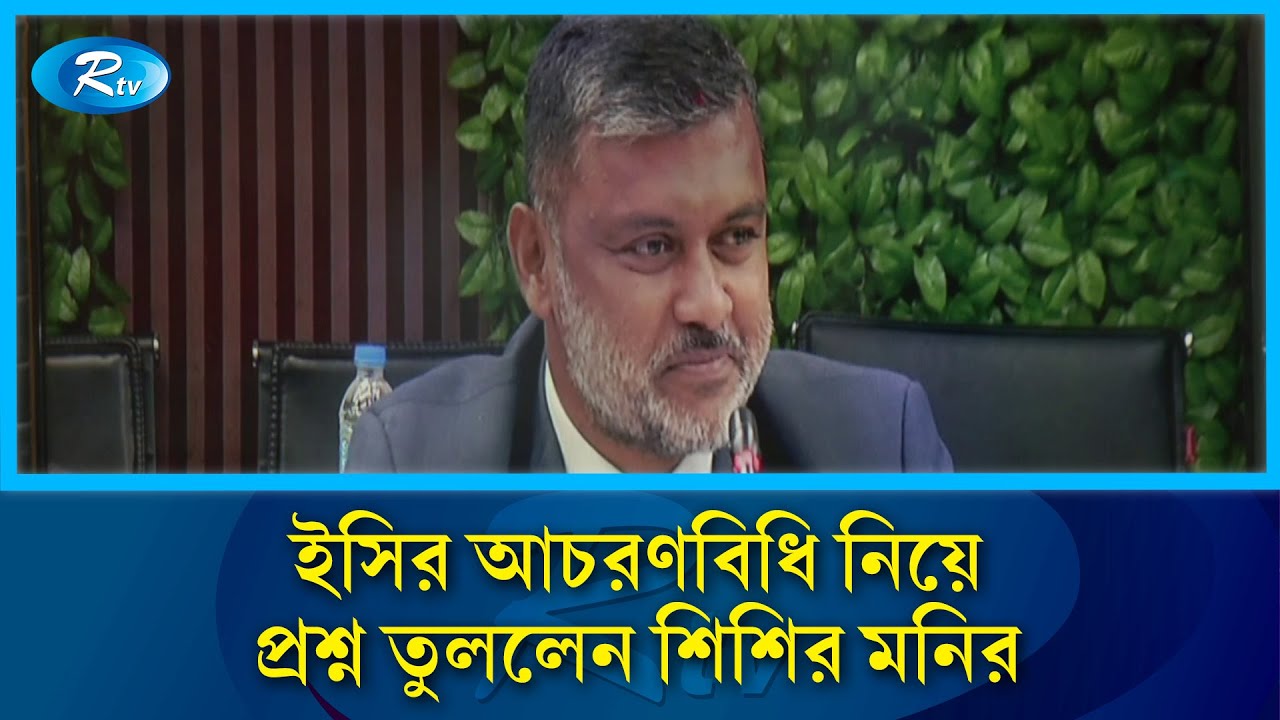 ইসির আচরণবিধি নিয়ে প্রশ্ন তুললেন শিশির মনির | Shishir Manir | Rtv News