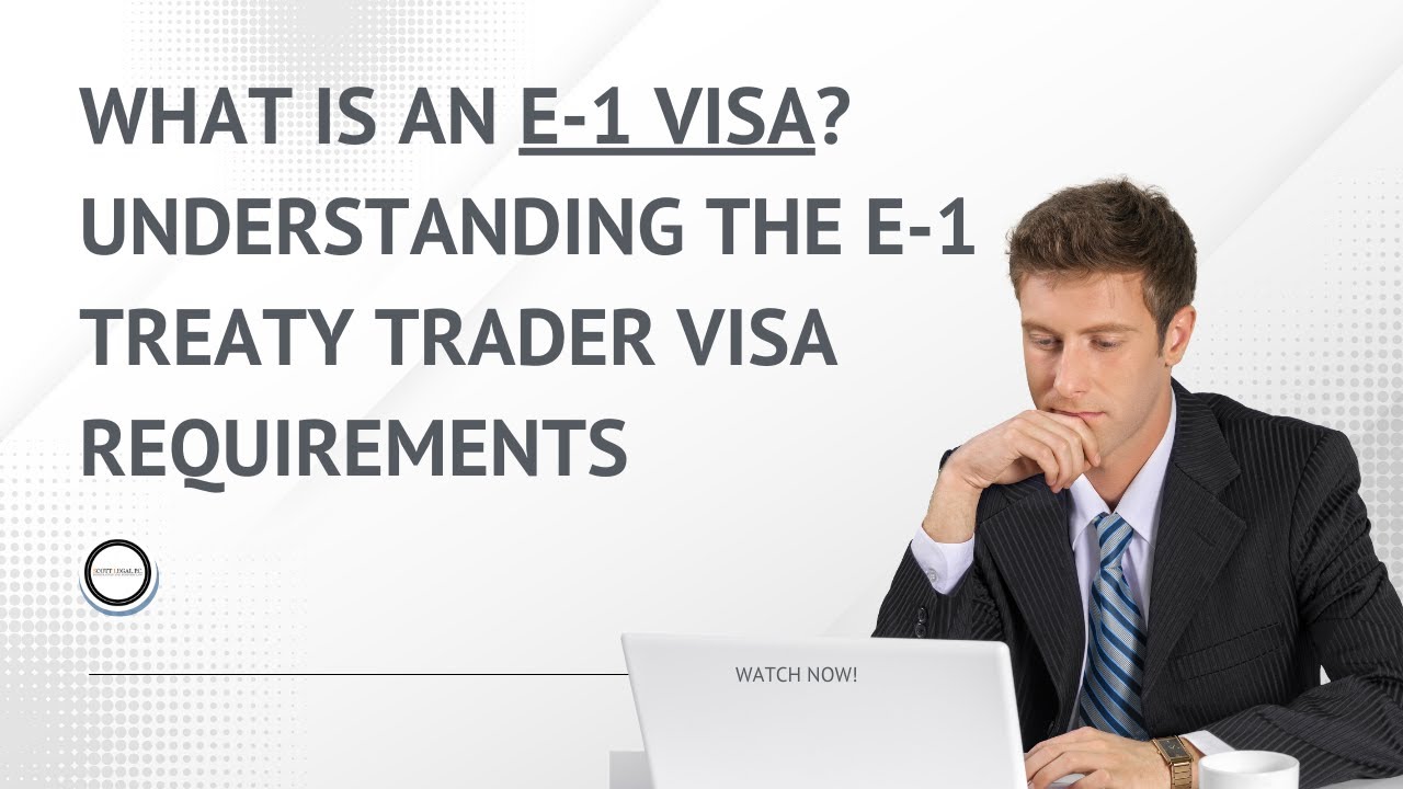 What is an E-1 Visa? Understanding the E-1 Treaty Trader Visa Requirements