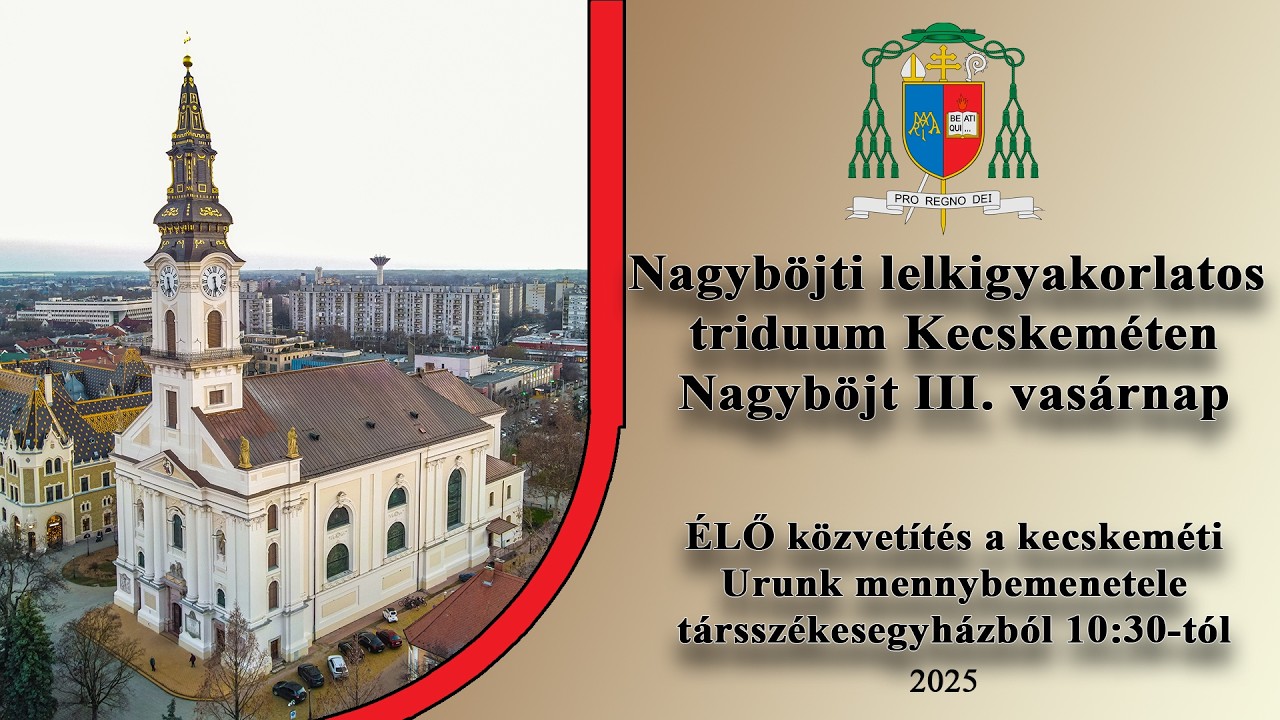 ÉLŐ - Nagyböjti lelkigyakorlatos triduum Kecskeméten Nagyböjt III. vasárnapján