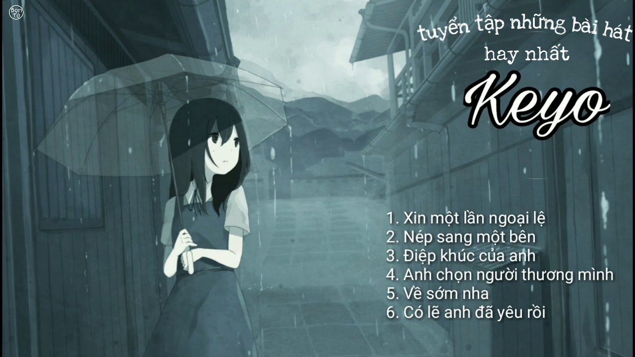 Xin Một Lần Ngoại Lệ, N&eacute;p Sang Một B&ecirc;n...- KEYO || Tuyển Tập Những B&agrave;i H&aacute;t Hay Nhất Của Keyo