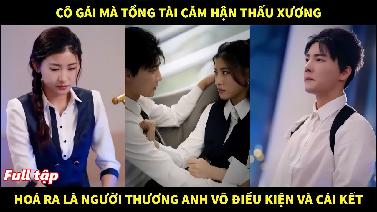 Cô gái mà tổng tài căm hận thấu xương, hóa ra là người yêu thương anh vô điều kiện và cái kết