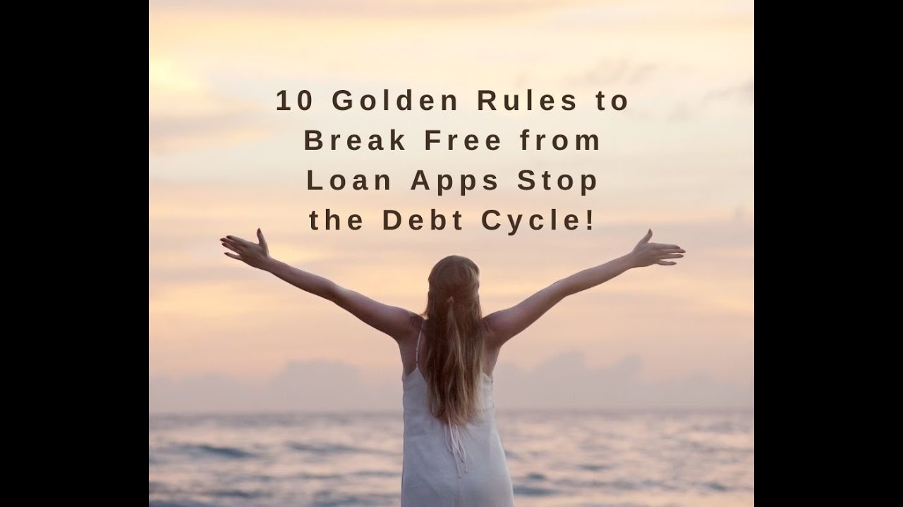 10 Golden Rules to Break Free from Loan Apps Stop the Debt Cycle!