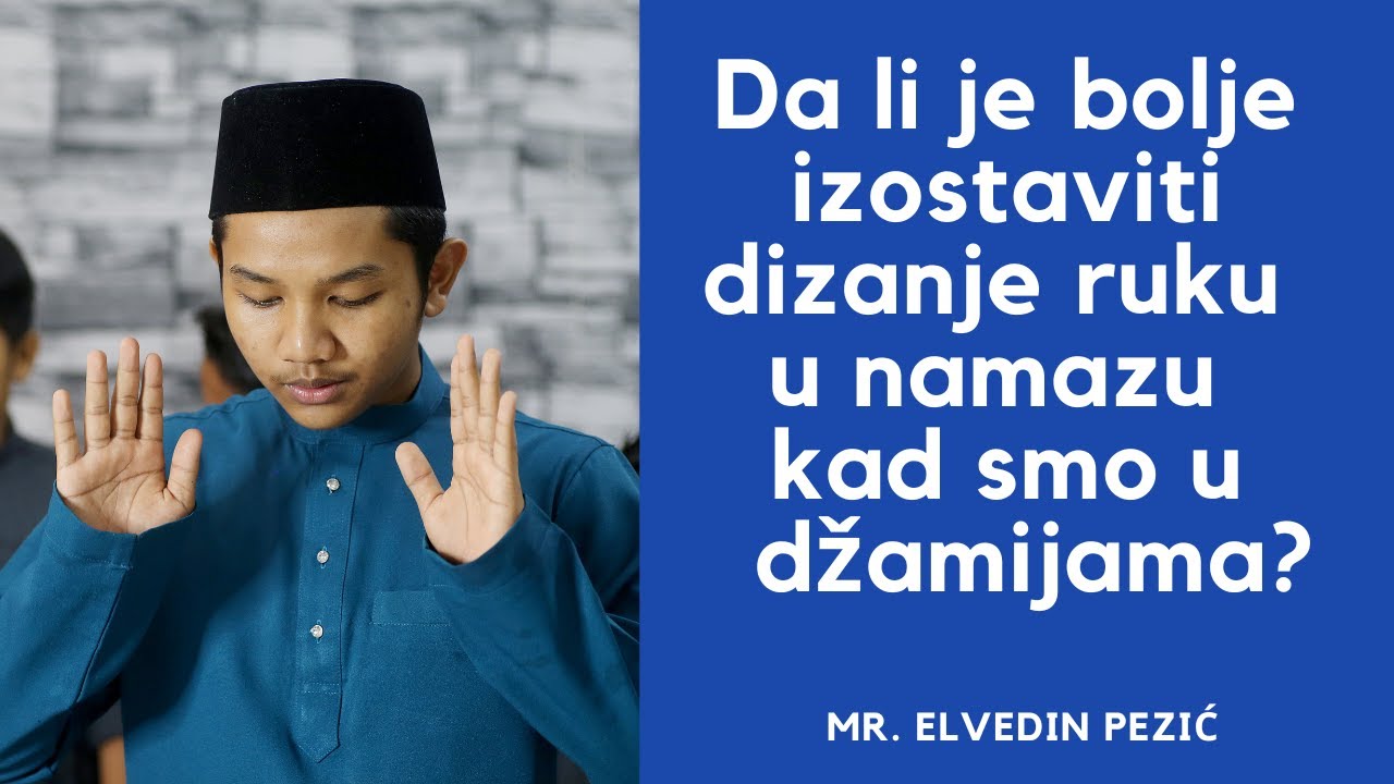Da li je bolje izostaviti dizanje ruku u namazu kad smo u džamijama? - mr. Elvedin Pezić