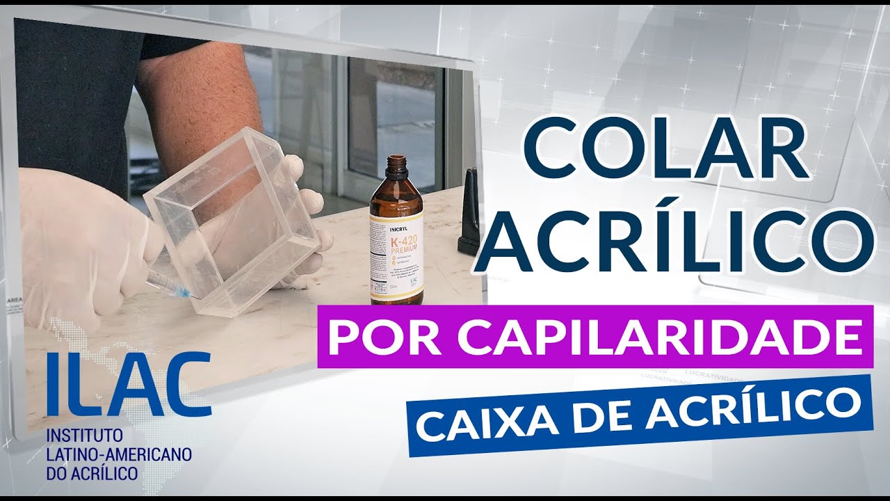 Como Colar Acrílico - Colagem por Capilaridade em Caixa de Acrílico - ILAC