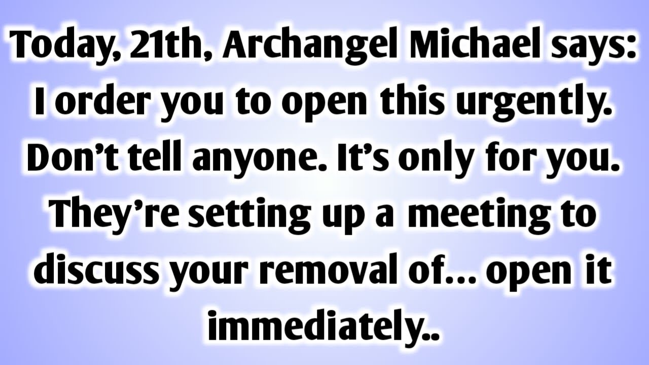 💸 Today, 21th, Archangel Michael says: I order you to open this urgently. They’re setting up a..
