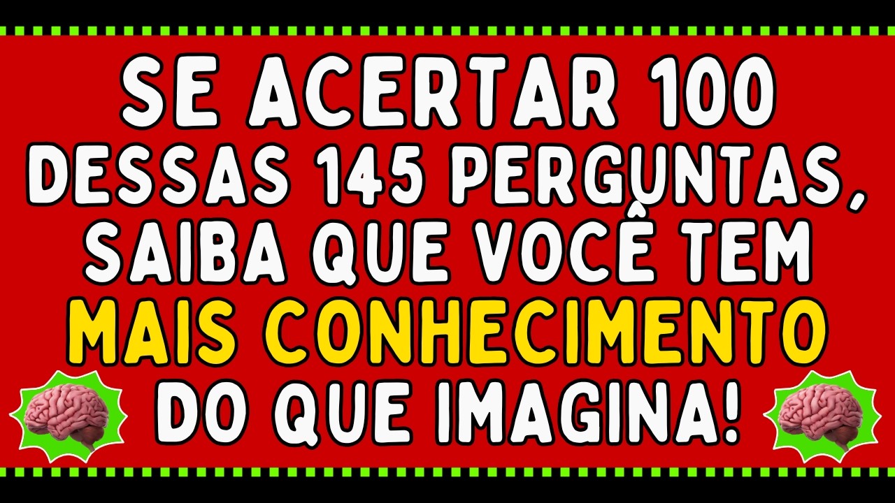 SE ACERTAR 100 DESSAS 145 PERGUNTAS, SAIBA QUE VOCÊ TEM MAIS CONHECIMENTO DO QUE IMAGINA | QUIZ