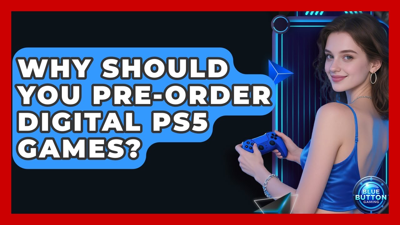 Why Should You Pre-order Digital PS5 Games? - Blue Button Gaming
