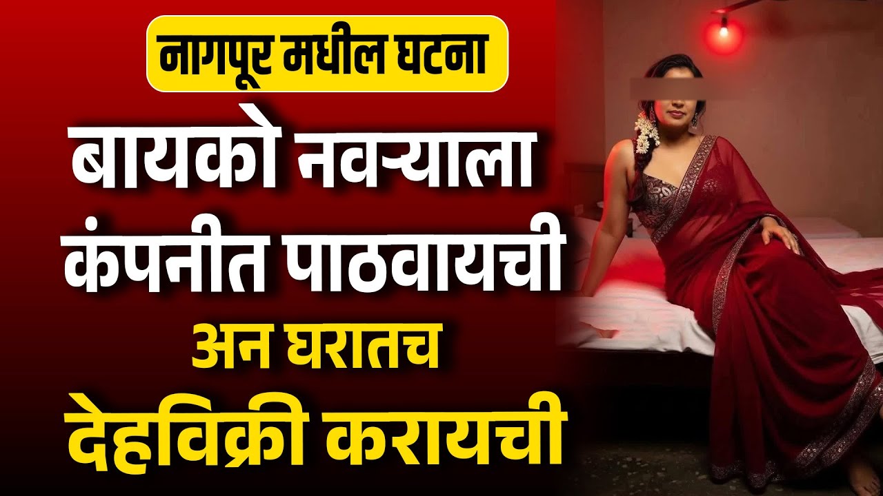 विवाहित महिला नवऱ्याला कंपनीत पाठवायची अन घरातच  धंधा करायची देहविक्री करायची नागपूर मधील Suspense