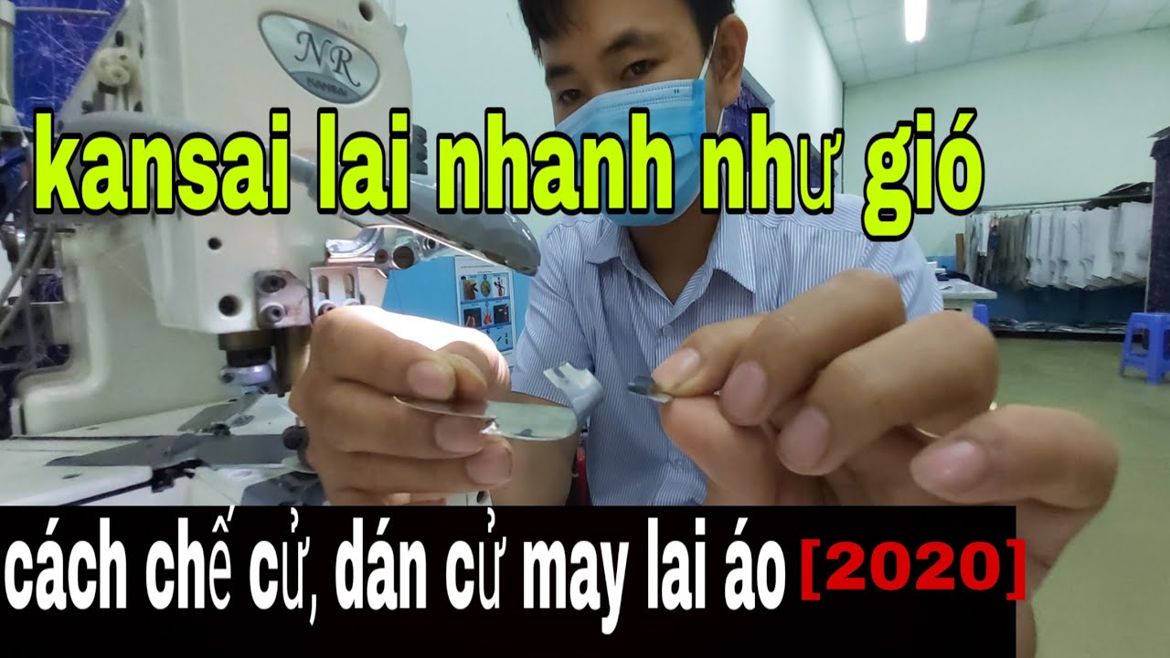 Kansai Lai Nhanh Như Gió - Nếu Bạn Xem Video Này | Hướng Dẫn Cách Chế Cữ, Dán Cữ May Kansai Lai Áo