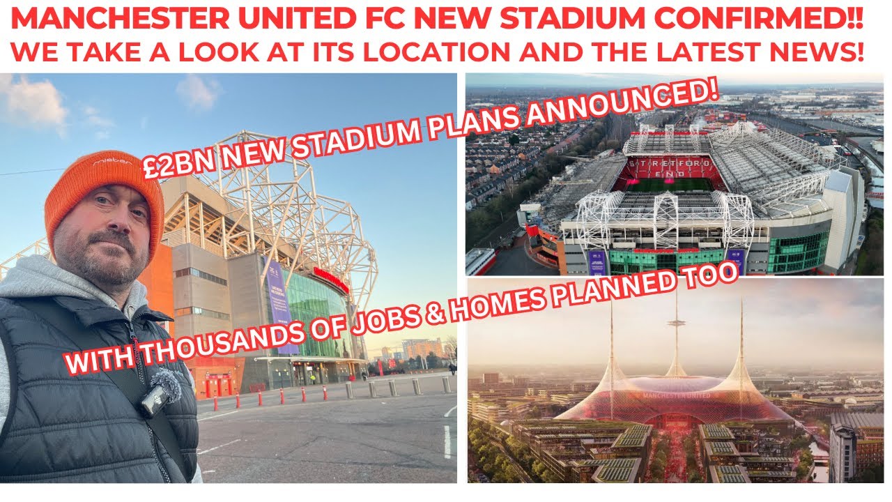 Manchester United New Stadium CONFIRMED - We Look At Where It Is Going!