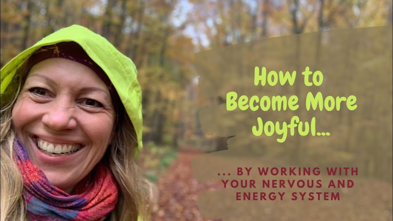 How to Become More Joyful - Working with Your Nervous and Energy System