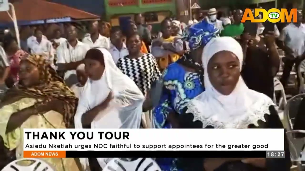 Thank You Tour: Asiedu Nketiah urges NDC faithful to support appointees for the greater good - News