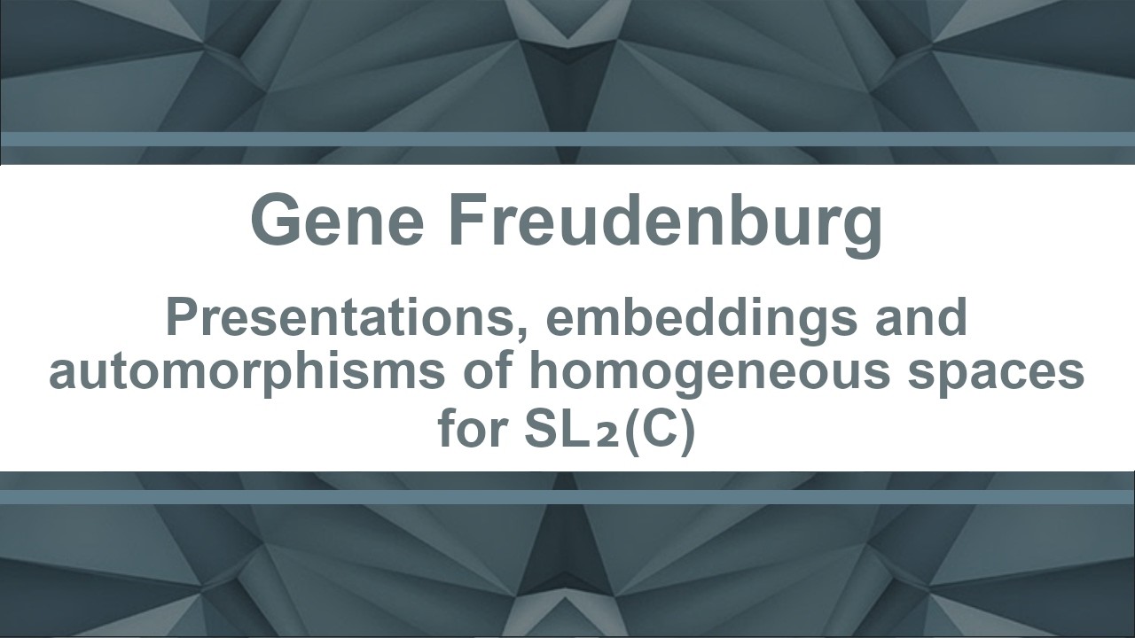 Gene Freudenburg. Presentations, embeddings and automorphisms of homog. spaces for SL₂, 02.02.2026