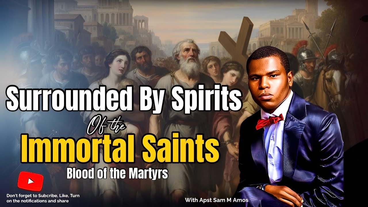 SURROUNDED BY THE SPIRITS OF THE IMMORTAL SAINTS  Blood of the Martyrs By Apst Sam M Amos