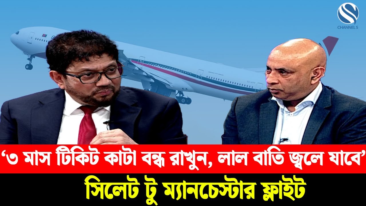 ‘৩ মাস টিকিট কাটা বন্ধ রাখুন, লাল বাতি জ্বলে যাবে'— সিলেট টু ম্যানচেস্টার ফ্লাইট | Channel S