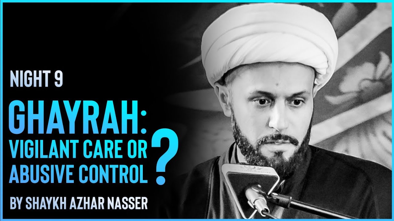 Ghayrah: Vigilant Care or Abusive Control - Night 9 | Shaykh Azhar Nasser, Muharram 2022