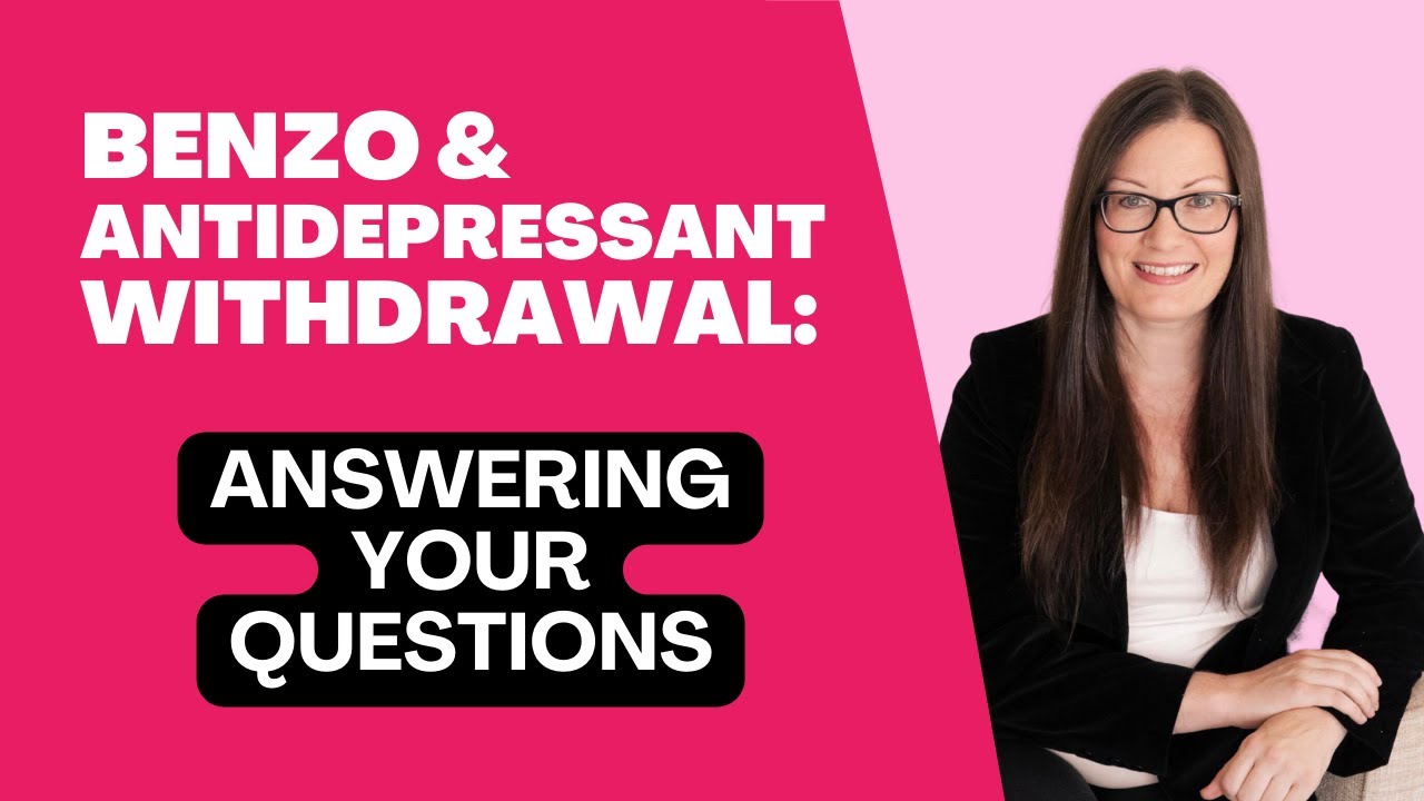 Benzo & Antidepressant Withdrawal:  Answering your Questions