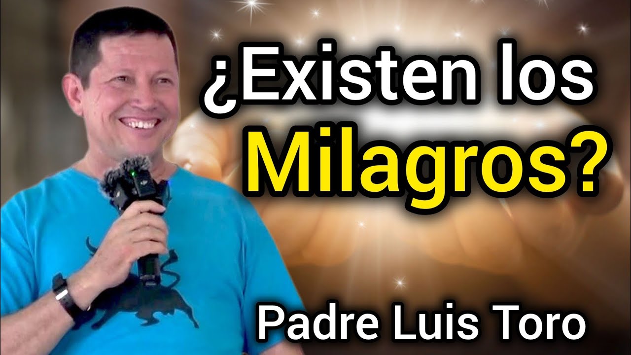 PADRE TORO ¿Realmente existen los MILAGROS? PADRE LUIS TORO