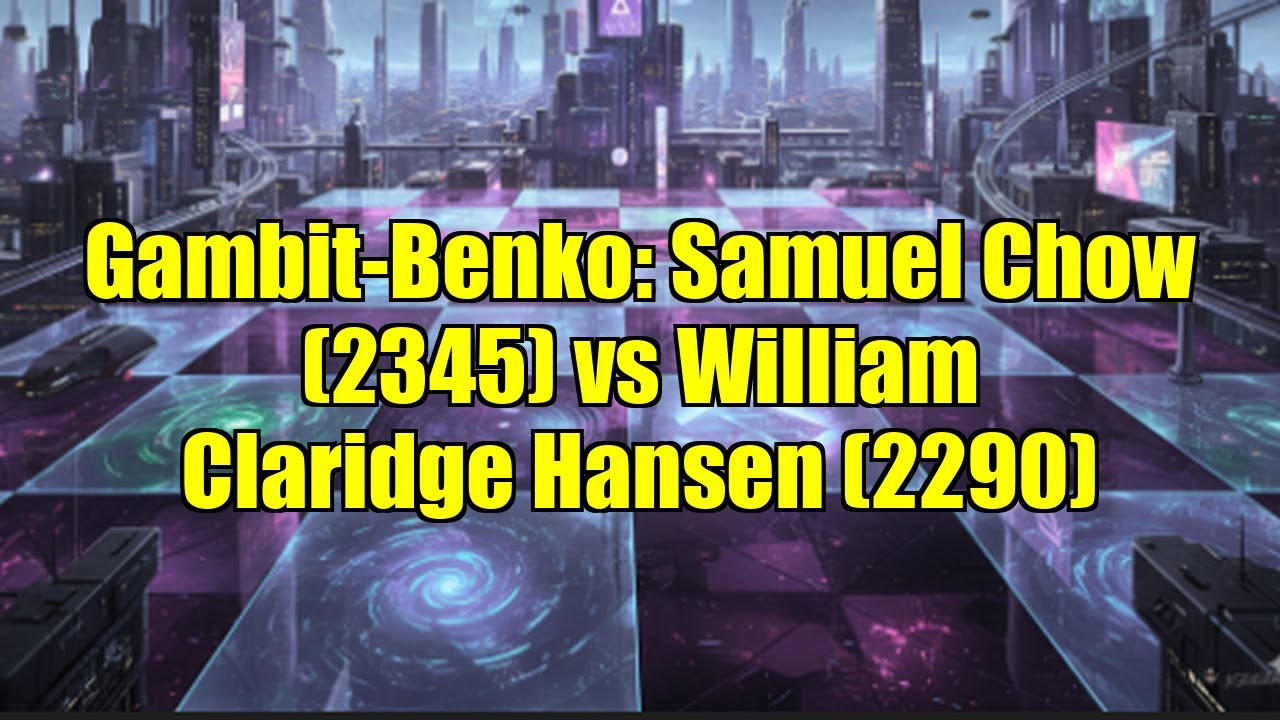 Gambit-Benko: Samuel Chow (2345) vs William Claridge Hansen (2290)