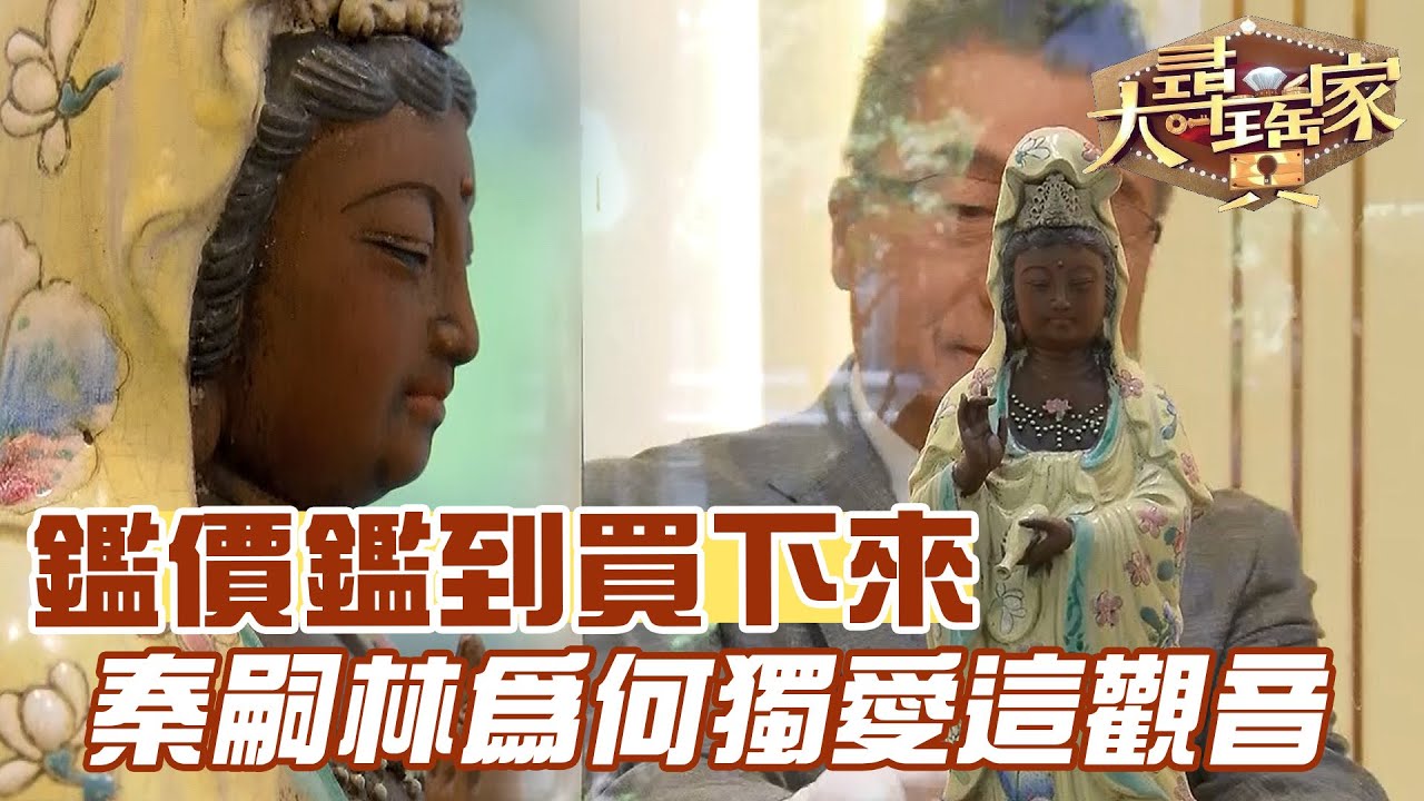 鑑價鑑到買下來！秦嗣林為何獨愛這觀音？｜大尋寶家精華版｜【好能立EX CARE】