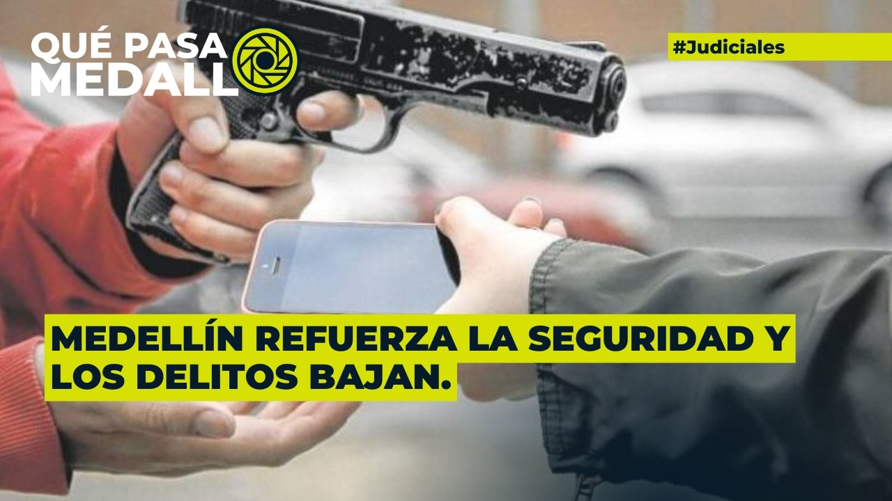 Medellín refuerza la seguridad y los delitos bajan.