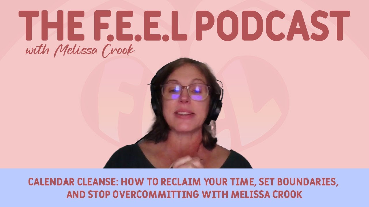 Calendar Cleanse: Reclaiming Your Time, Set Boundaries, and Stop Overcommitting with Melissa Crook