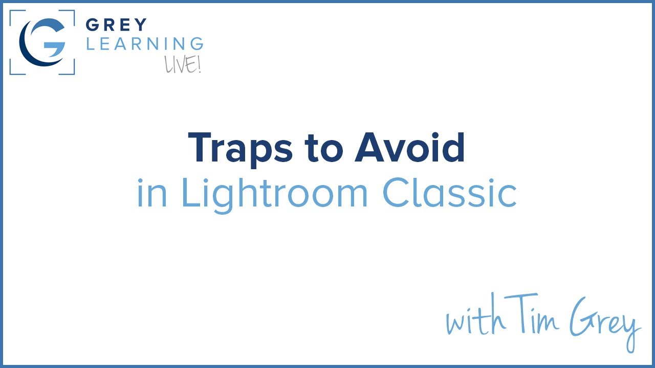 Traps to Avoid in Lightroom Classic - GreyLearning Live! Presented by Tim Grey