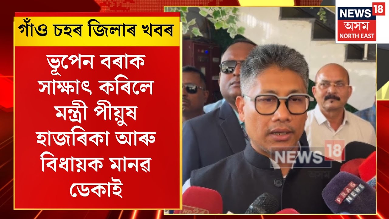 গাঁও চহৰ জিলাৰ খবৰ। ভূপেন বৰাক সাক্ষাৎ কৰিলে মন্ত্ৰী পীয়ুষ হাজৰিকা আৰু বিধায়ক মানৱ ডেকাই।