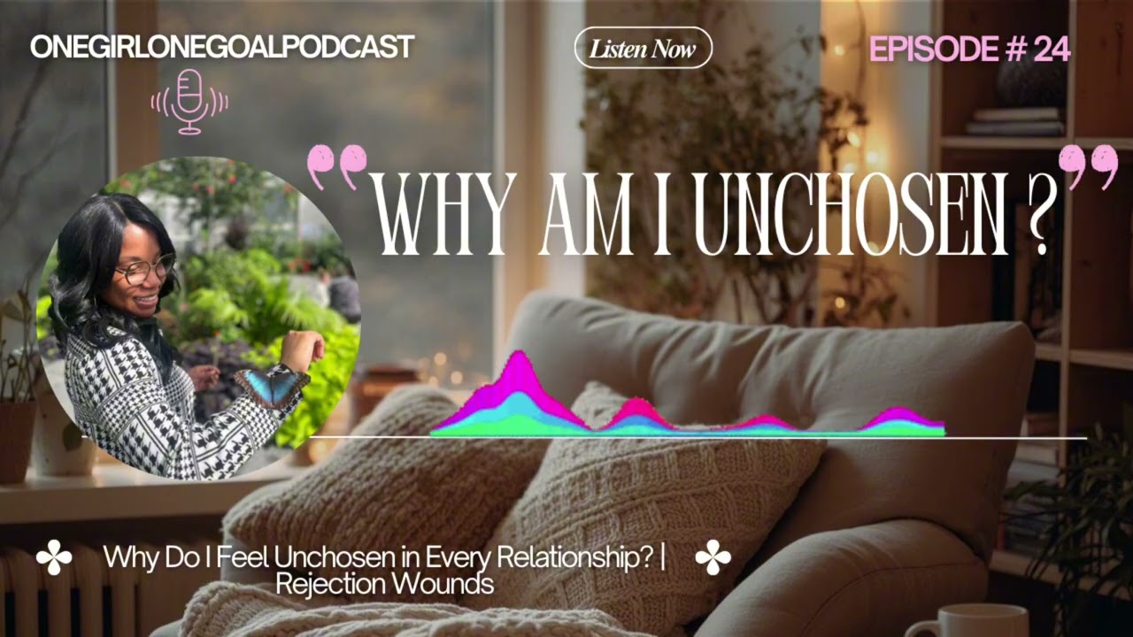 Why Do I Feel Unchosen in Every Relationship? | Rejection Wounds | OnegirlOnegoal Podcast