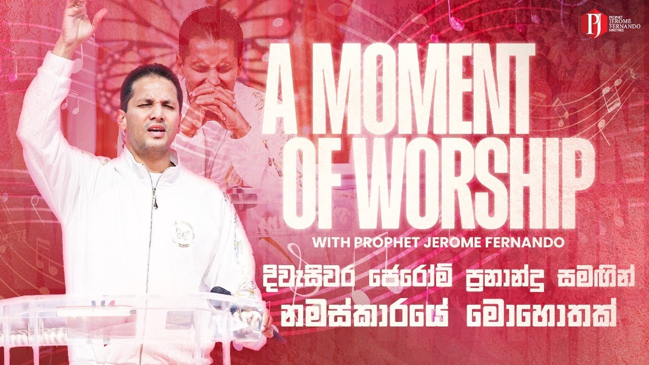 A moment of Worship with Prophet Jerome Fernando දිවැසිවර ජෙරෝම් ප්‍රනාන්දු සමඟින් නමස්කාරයේ මොහොතක්