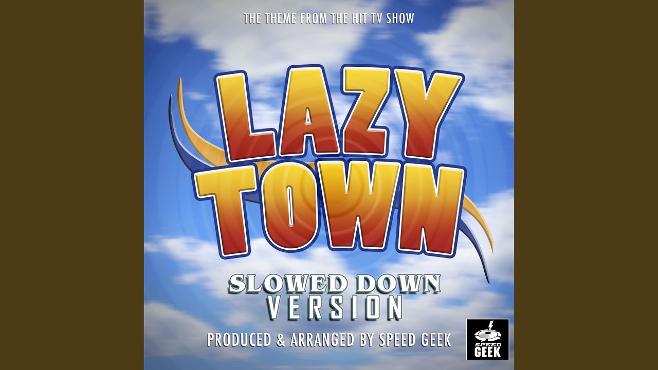 Lazy Town Main Theme (From ''Lazy Town'') (Slowed Down)