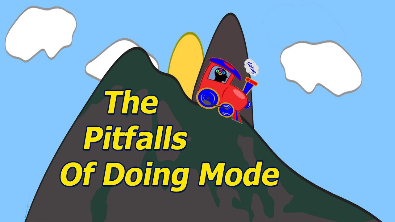 Doing vs  Being Mode: Pitfalls and Benefits
