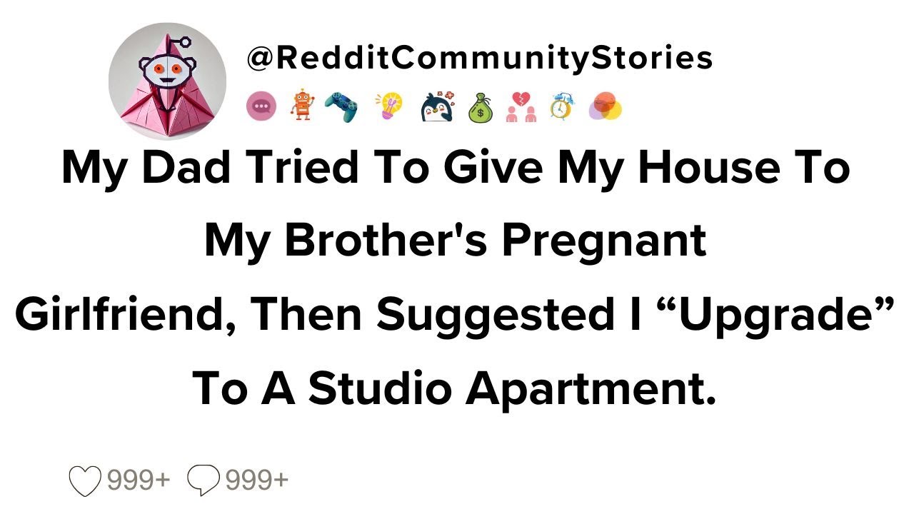 |FULL STORY| My Dad Tried To Give My House To My Brother's Pregnant Girlfriend, Then Suggested I...